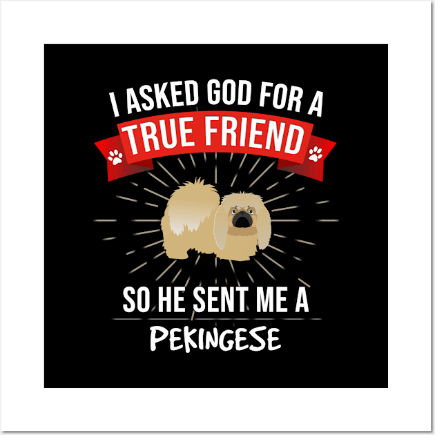 I Asked God For A True Friend So He Sent Me A Pekingese - Gift For Pekingese Dog Lover Wall Art by HarrietsDogGifts